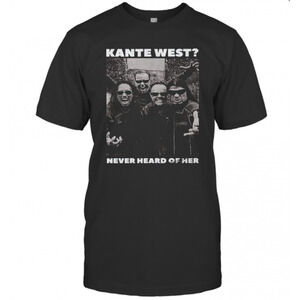 Kante West Never Heard Of Her T-Shirt